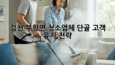 김천 부항면 청소업체 단골 고객 유지 전략